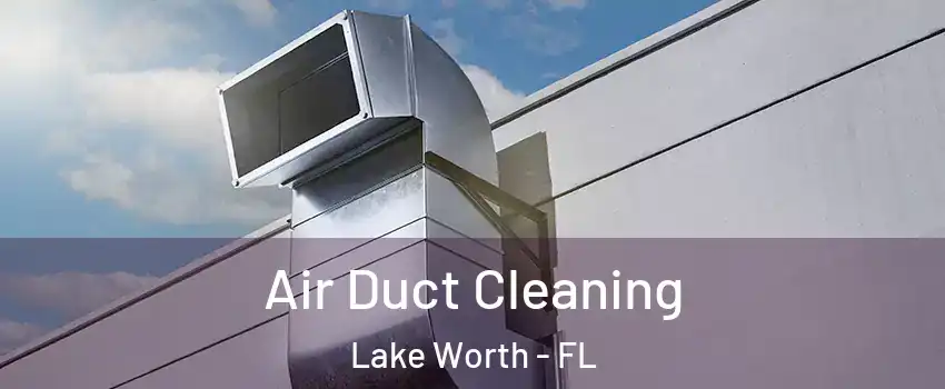  Air Duct Cleaning Lake Worth - FL