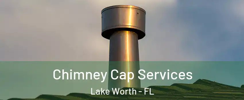 Chimney Cap Services Lake Worth - FL