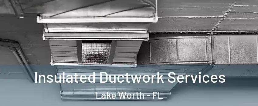  Insulated Ductwork Services Lake Worth - FL