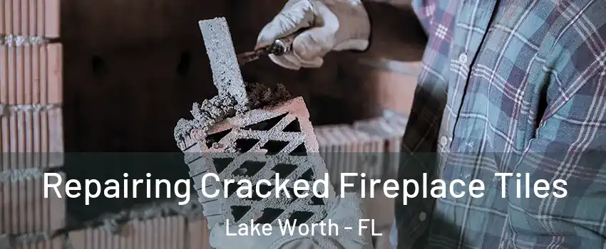  Repairing Cracked Fireplace Tiles Lake Worth - FL