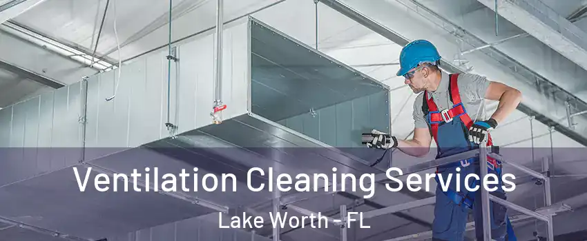  Ventilation Cleaning Services Lake Worth - FL