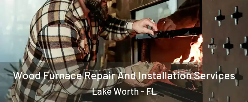  Wood Furnace Repair And Installation Services Lake Worth - FL