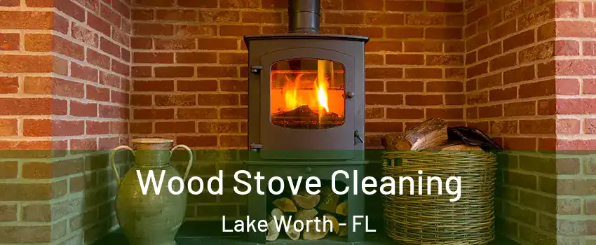  Wood Stove Cleaning Lake Worth - FL